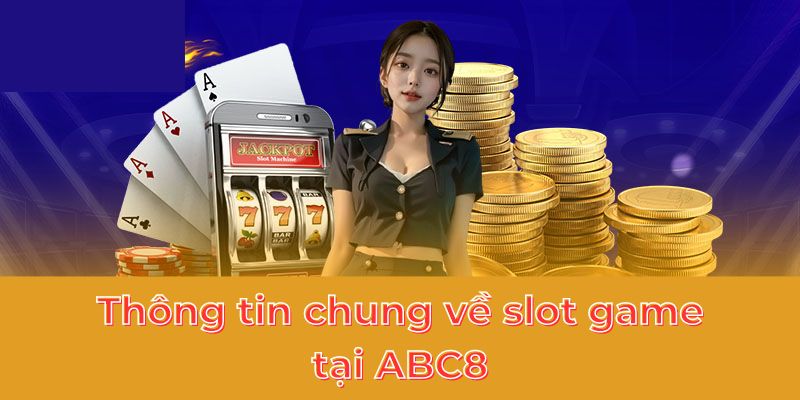 Thông tin chung về slot game tại ABC8