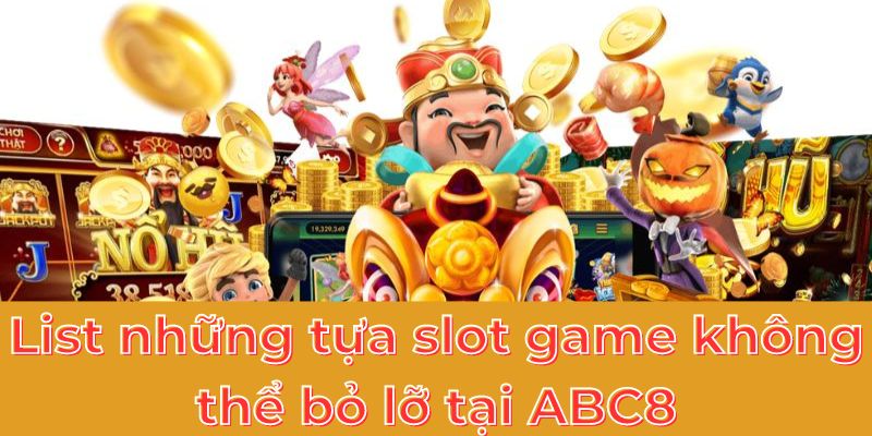 List những tựa slot game không thể bỏ lỡ tại ABC8